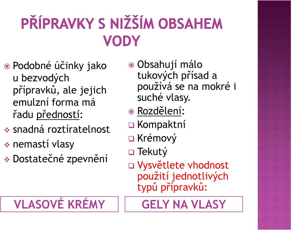 Obsahují málo tukových přísad a používá se na mokré i suché vlasy.