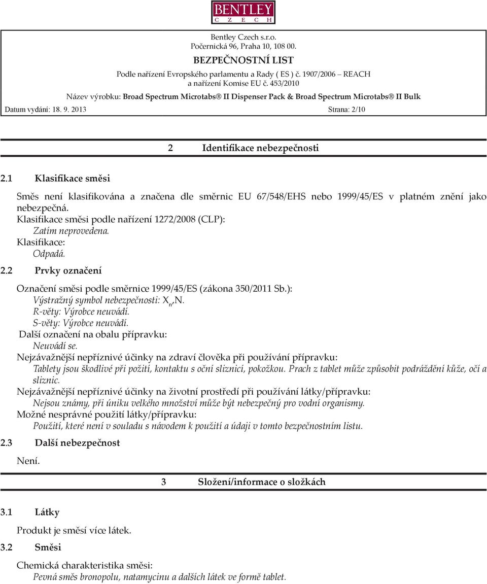 Klasifikace: Odpadá. Prvky označení Označení směsi podle směrnice 1999/45/ES (zákona 350/2011 Sb.): Výstražný symbol nebezpečnosti: X n,n. R-věty: Výrobce neuvádí. S-věty: Výrobce neuvádí.