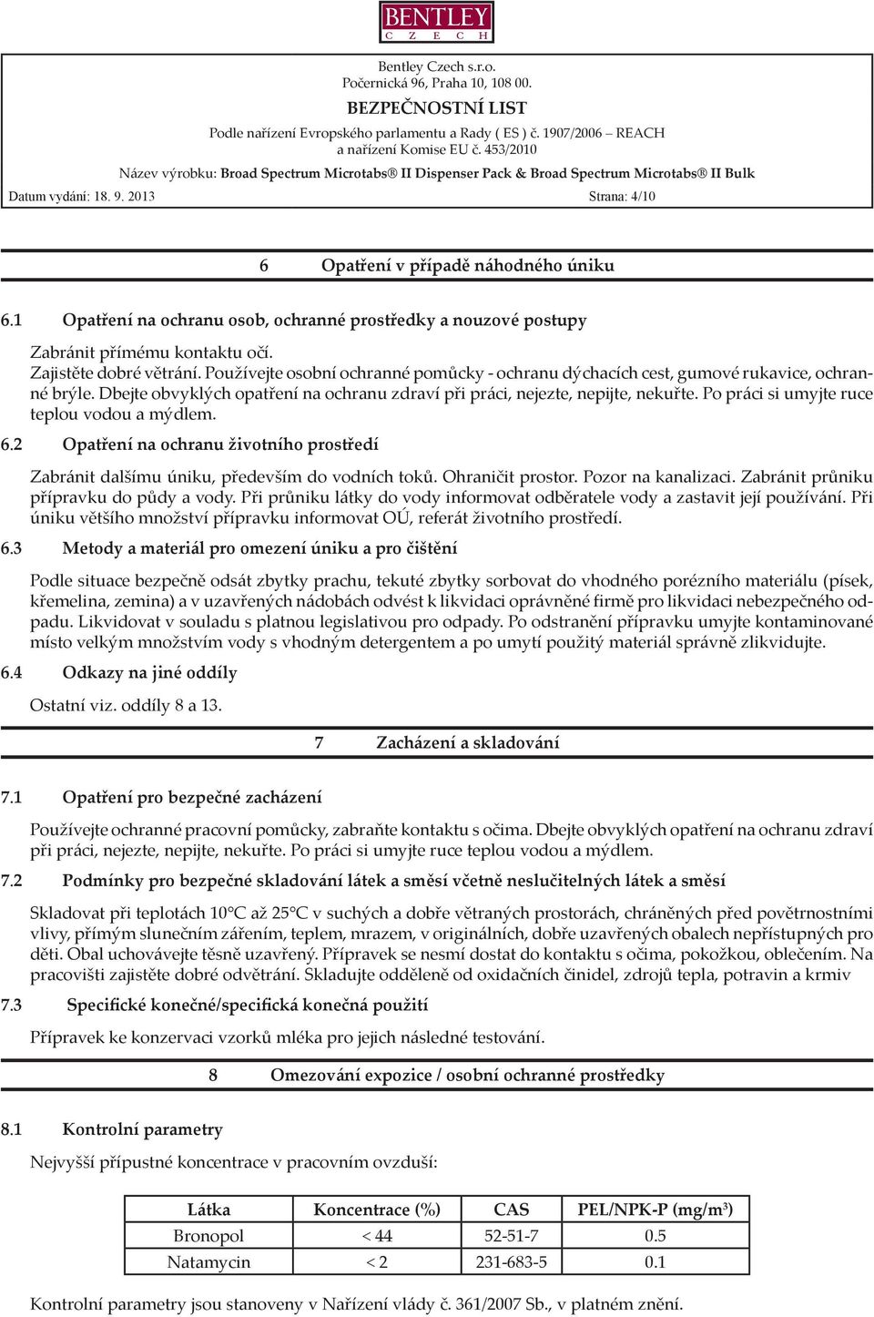 Po práci si umyjte ruce teplou vodou a mýdlem. 6.2 Opatření na ochranu životního prostředí Zabránit dalšímu úniku, především do vodních toků. Ohraničit prostor. Pozor na kanalizaci.