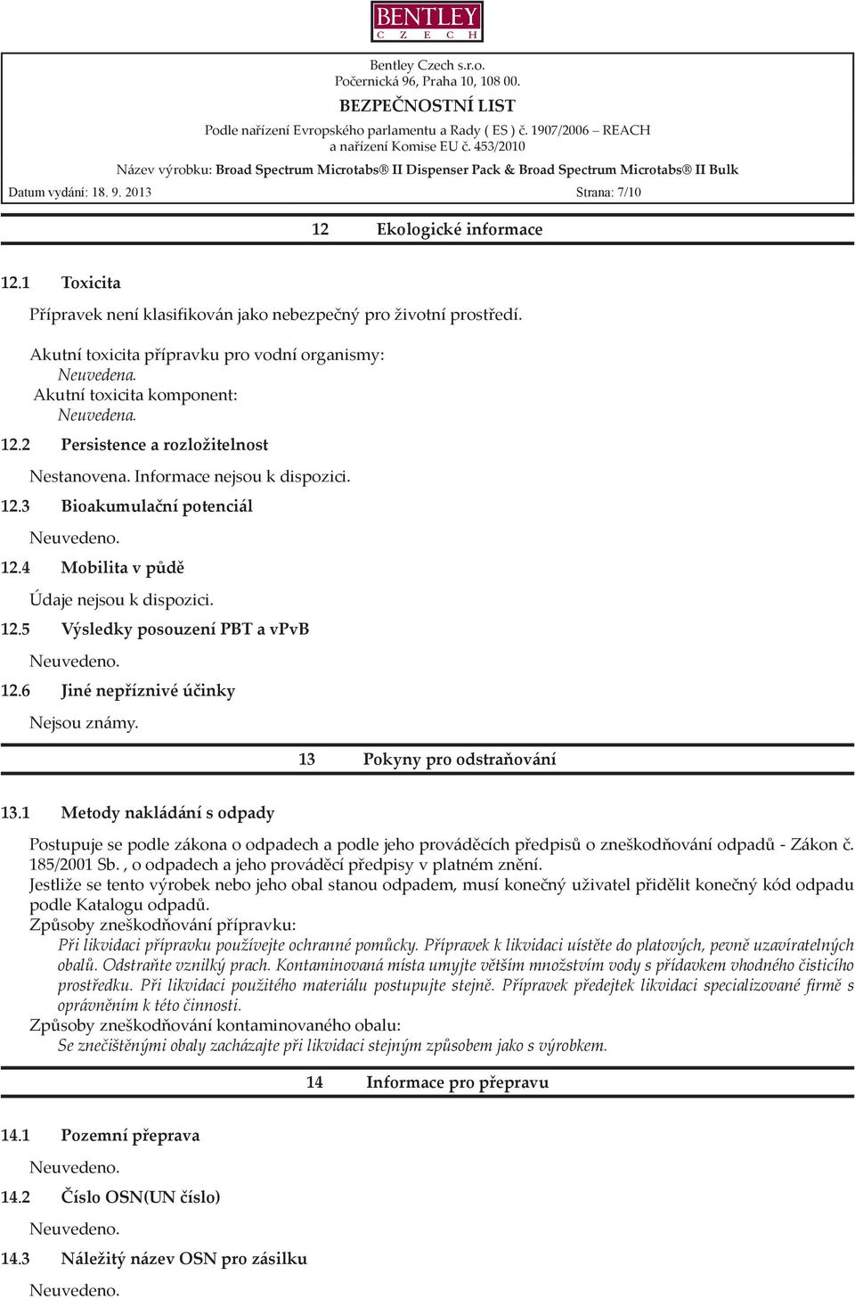 Bioakumulační potenciál Mobilita v půdě Údaje nejsou k dispozici. Výsledky posouzení PBT a vpvb Jiné nepříznivé účinky Nejsou známy. 13 Pokyny pro odstraňování 13.