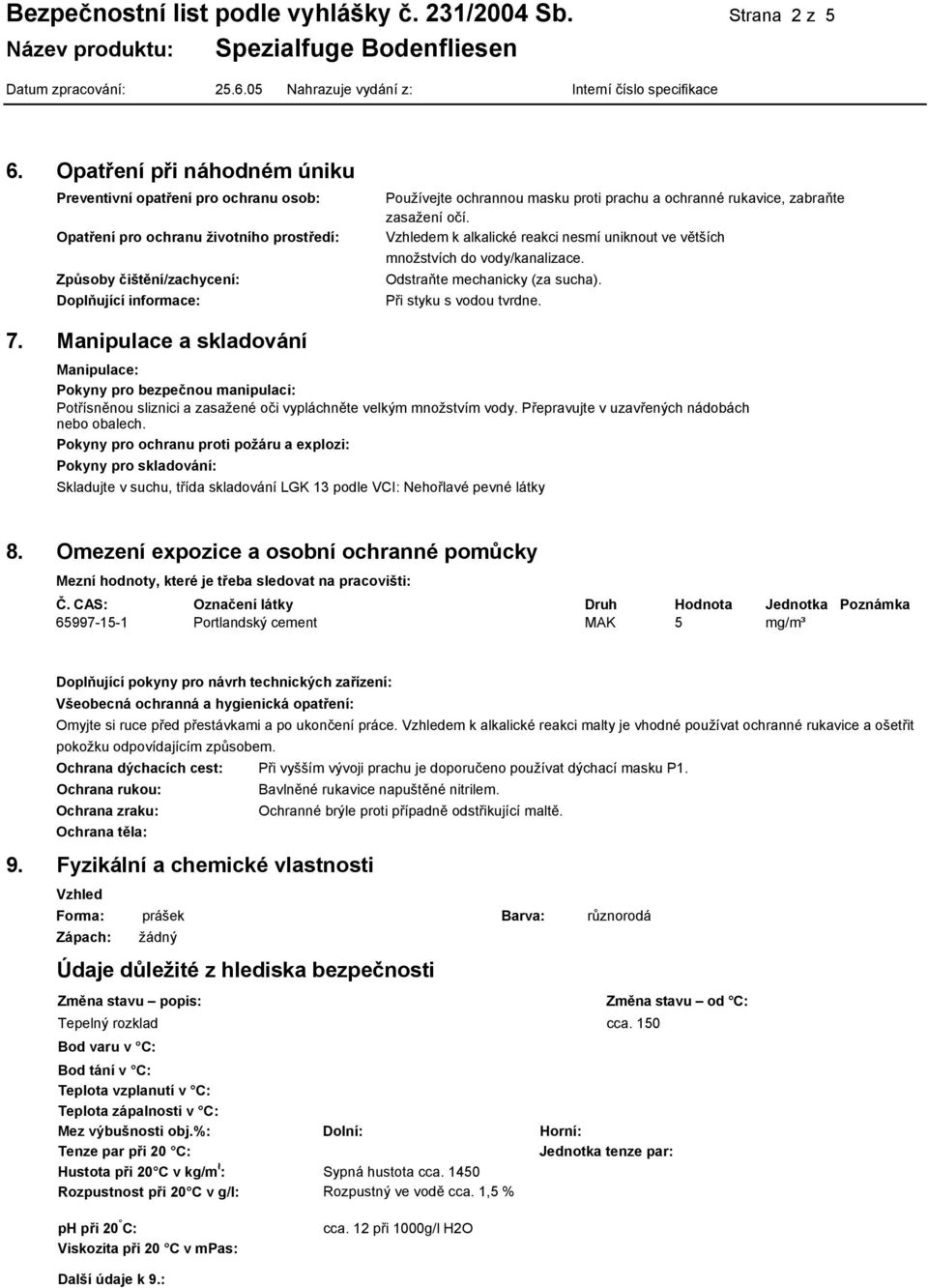 ochranné rukavice, zabraňte zasažení očí. Vzhledem k alkalické reakci nesmí uniknout ve větších množstvích do vody/kanalizace. Odstraňte mechanicky (za sucha). Při styku s vodou tvrdne. 7.