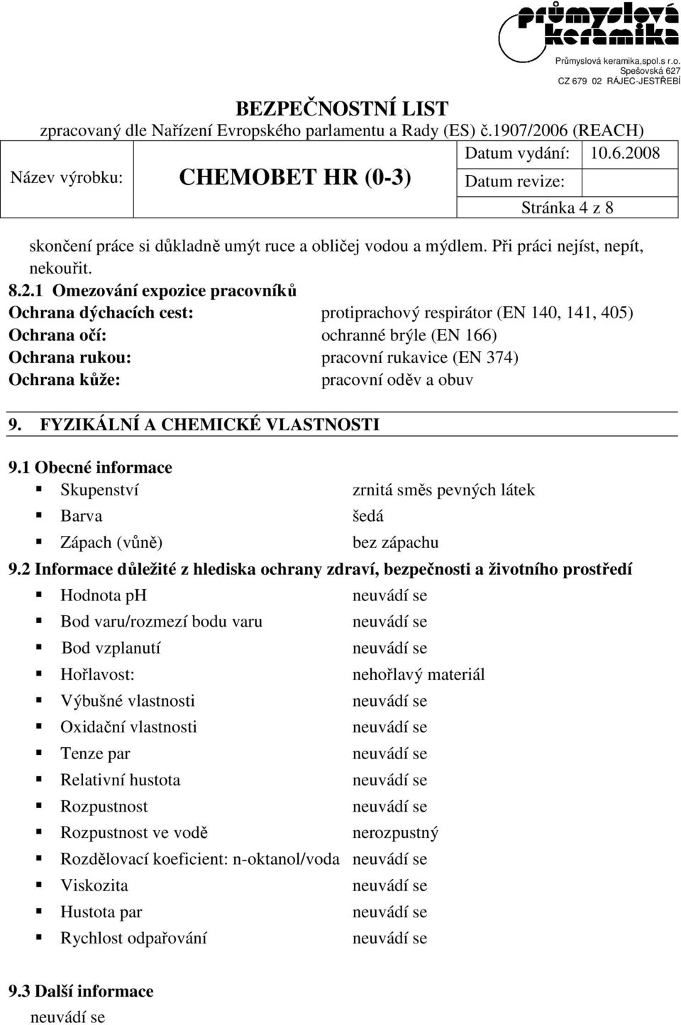 pracovní oděv a obuv 9. FYZIKÁLNÍ A CHEMICKÉ VLASTNOSTI 9.1 Obecné informace Skupenství Barva Zápach (vůně) zrnitá směs pevných látek šedá bez zápachu 9.