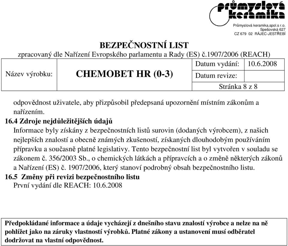 přípravku a současně platné legislativy. Tento bezpečnostní list byl vytvořen v souladu se zákonem č. 356/2003 Sb., o chemických látkách a přípravcích a o změně některých zákonů a Nařízení (ES) č.