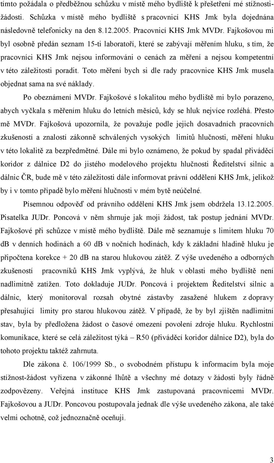 Fajkošovou mi byl osobně předán seznam 15-ti laboratoří, které se zabývají měřením hluku, s tím, že pracovníci KHS Jmk nejsou informováni o cenách za měření a nejsou kompetentní v této záležitosti