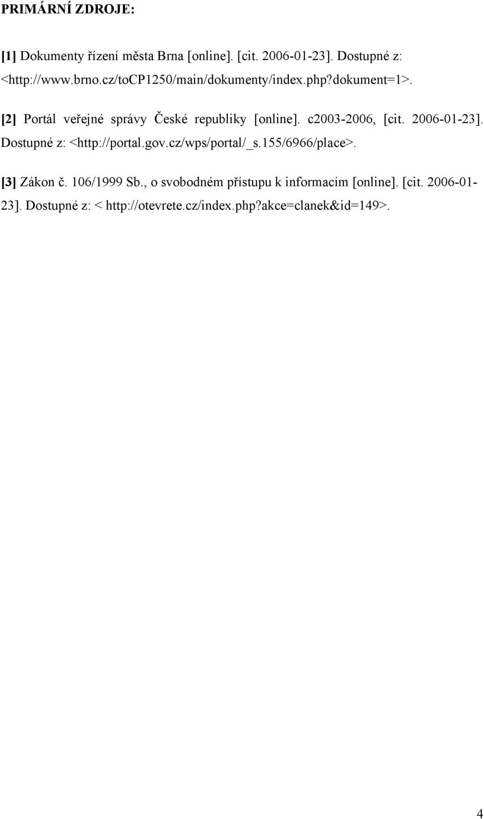 c2003-2006, [cit. 2006-01-23]. Dostupné z: <http://portal.gov.cz/wps/portal/_s.155/6966/place>. [3] Zákon č.