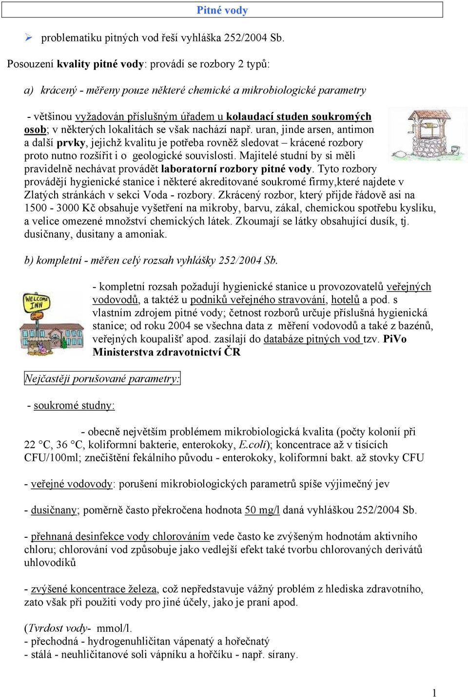 osob; v některých lokalitách se však nachází např. uran, jinde arsen, antimon a další prvky, jejichž kvalitu je potřeba rovněž sledovat krácené rozbory proto nutno rozšířit i o geologické souvislosti.