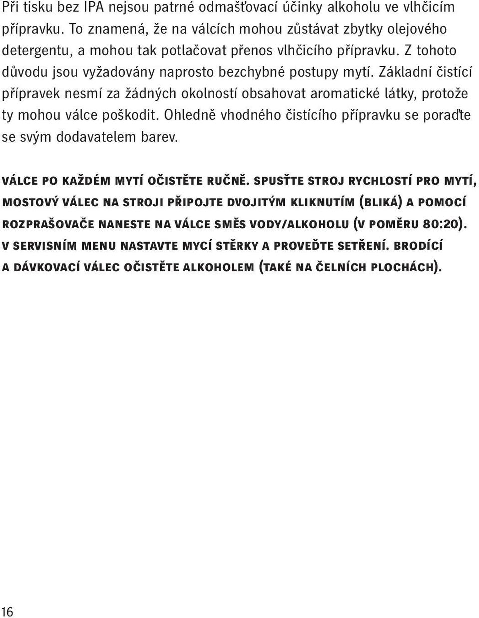 Základní čistící přípravek nesmí za žádných okolností obsahovat aromatické látky, protože ty mohou válce poškodit. Ohledně vhodného čistícího přípravku se poraďte se svým dodavatelem barev.
