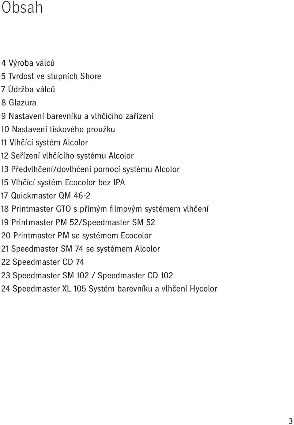 Quickmaster QM 46-2 18 Printmaster GTO s přímým filmovým systémem vlhčení 19 Printmaster PM 52/Speedmaster SM 52 20 Printmaster PM se systémem Ecocolor
