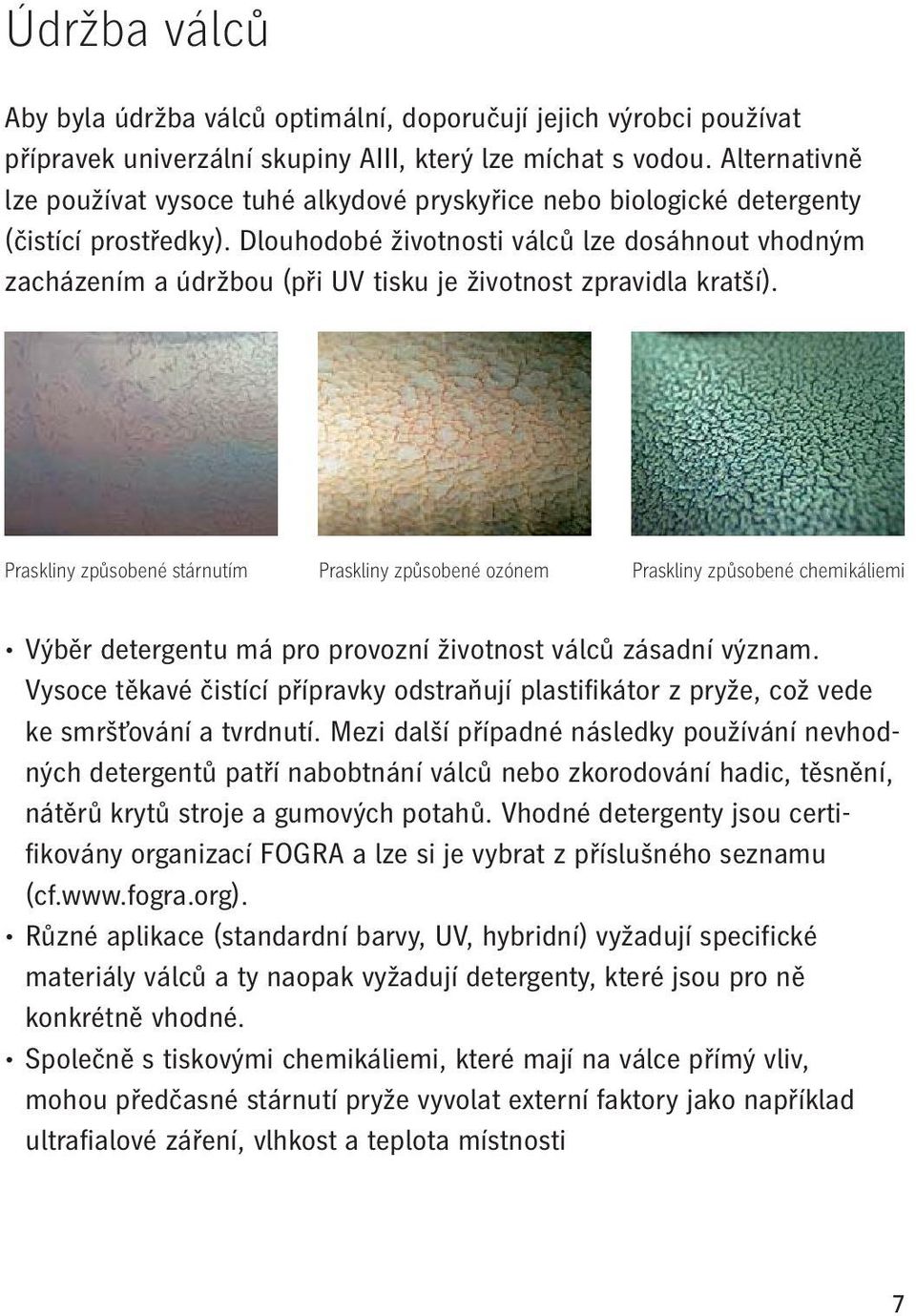 Dlouhodobé životnosti válců lze dosáhnout vhodným zacházením a údržbou (při UV tisku je životnost zpravidla kratší).