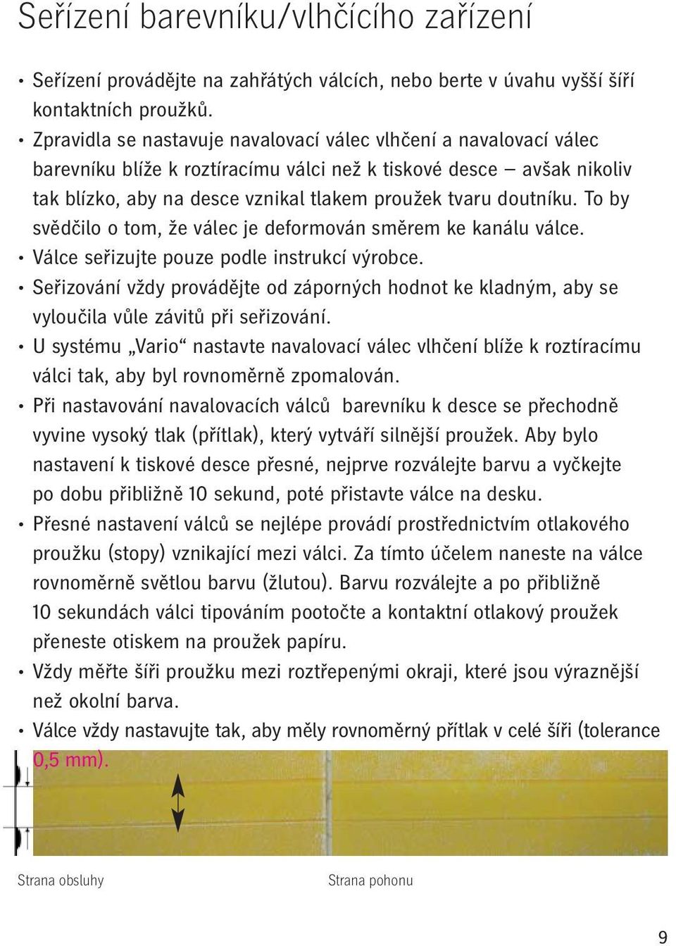 To by svědčilo o tom, že válec je deformován směrem ke kanálu válce. Válce seřizujte pouze podle instrukcí výrobce.