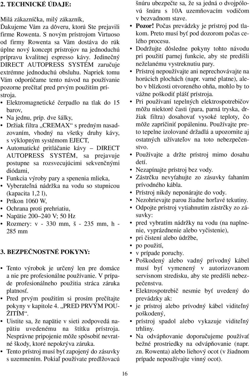 Jedineãn DIRECT AUTOPRESS SYSTÉM zaruãuje extrémne jednoduchú obsluhu. Napriek tomu Vám odporúãame tento návod na pouïívanie pozorne preãítaè pred prv m pouïitím prístroja.