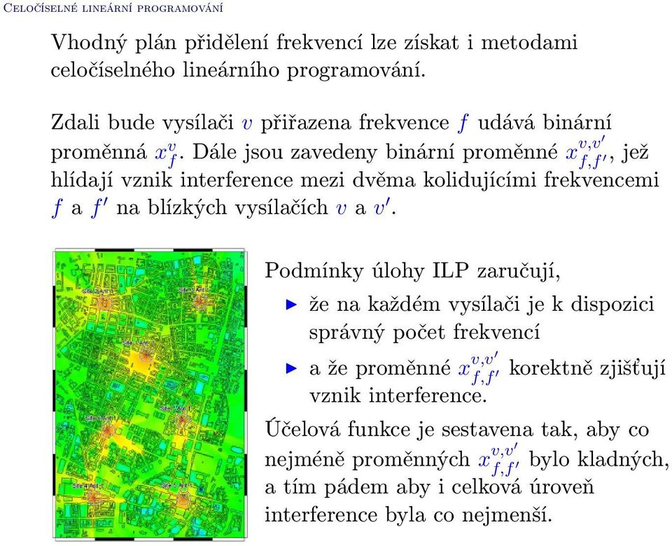 Dále jsou zavedeny binární proměnné xv,v f,f, jež hlídají vznik interference mezi dvěma kolidujícími frekvencemi f a f na blízkých vysílačích v a v.