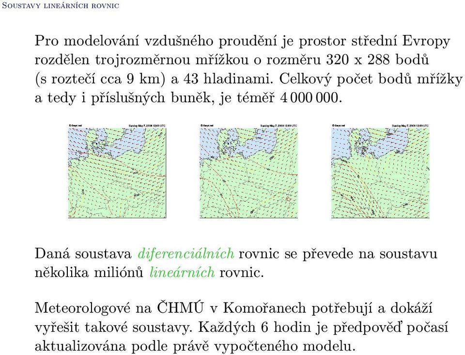 Daná soustava diferenciálních rovnic se převede na soustavu několika miliónů lineárních rovnic.