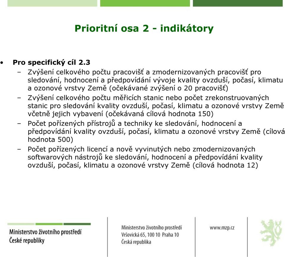 pracovišť) Zvýšení celkového počtu měřicích stanic nebo počet zrekonstruovaných stanic pro sledování kvality ovzduší, počasí, klimatu a ozonové vrstvy Země včetně jejich vybavení (očekávaná cílová