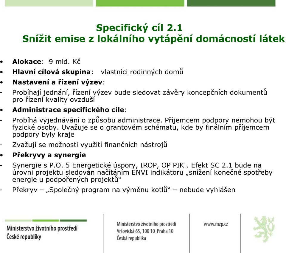 specifického cíle: - Probíhá vyjednávání o způsobu administrace. Příjemcem podpory nemohou být fyzické osoby.