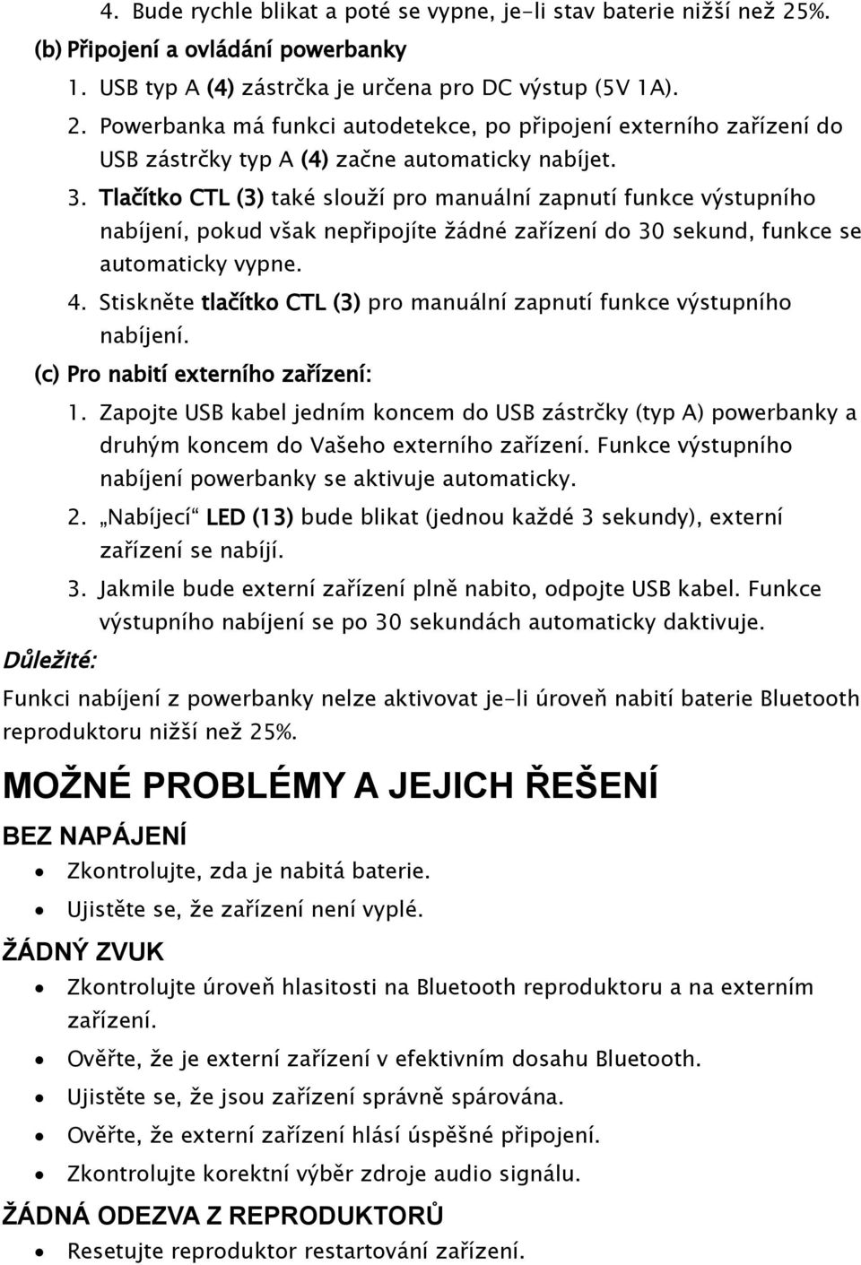 Stiskněte tlačítko CTL (3) pro manuální zapnutí funkce výstupního nabíjení. (c) Pro nabití externího zařízení: 1.