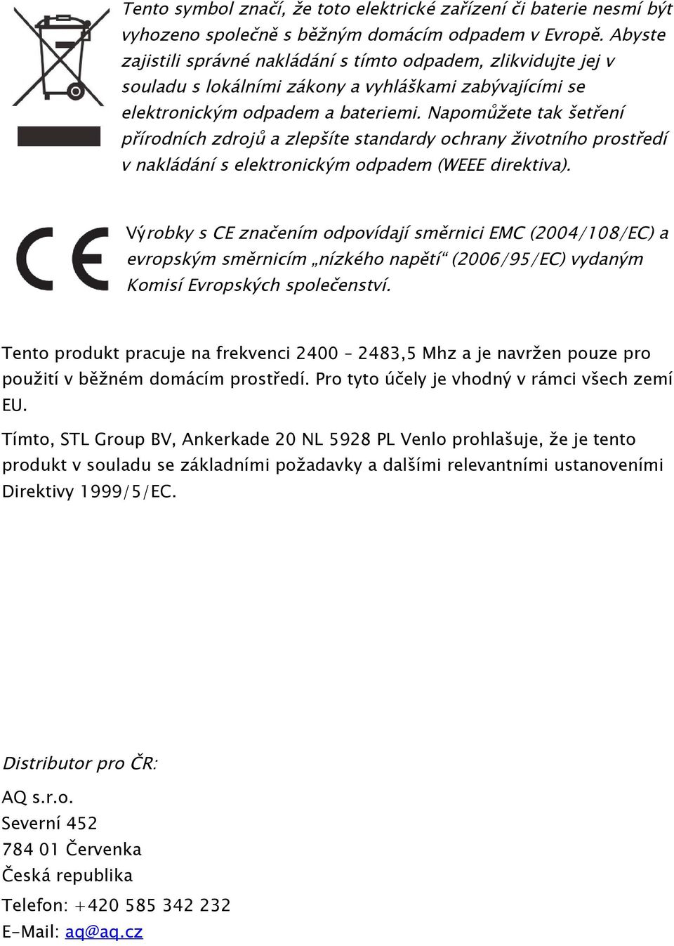 Napomůžete tak šetření přírodních zdrojů a zlepšíte standardy ochrany životního prostředí v nakládání s elektronickým odpadem (WEEE direktiva).