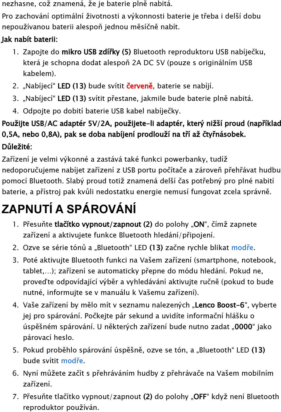 3. Nabíjecí LED (13) svítit přestane, jakmile bude baterie plně nabitá. 4. Odpojte po dobití baterie USB kabel nabíječky.