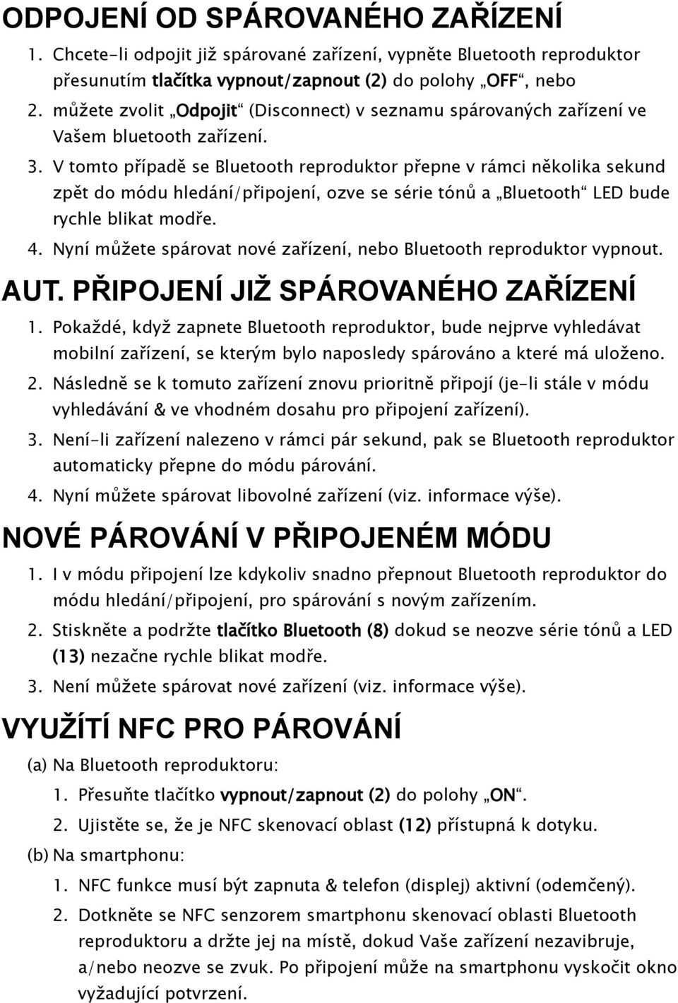 V tomto případě se Bluetooth reproduktor přepne v rámci několika sekund zpět do módu hledání/připojení, ozve se série tónů a Bluetooth LED bude rychle blikat modře. 4.