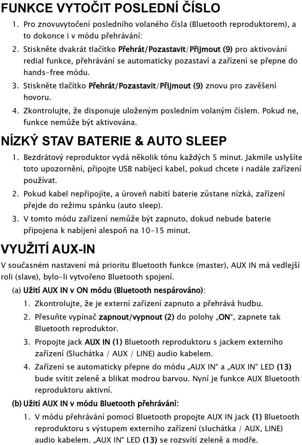 Stiskněte tlačítko Přehrát/Pozastavit/Přijmout (9) znovu pro zavěšení hovoru. 4. Zkontrolujte, že disponuje uloženým posledním volaným číslem. Pokud ne, funkce nemůže být aktivována.