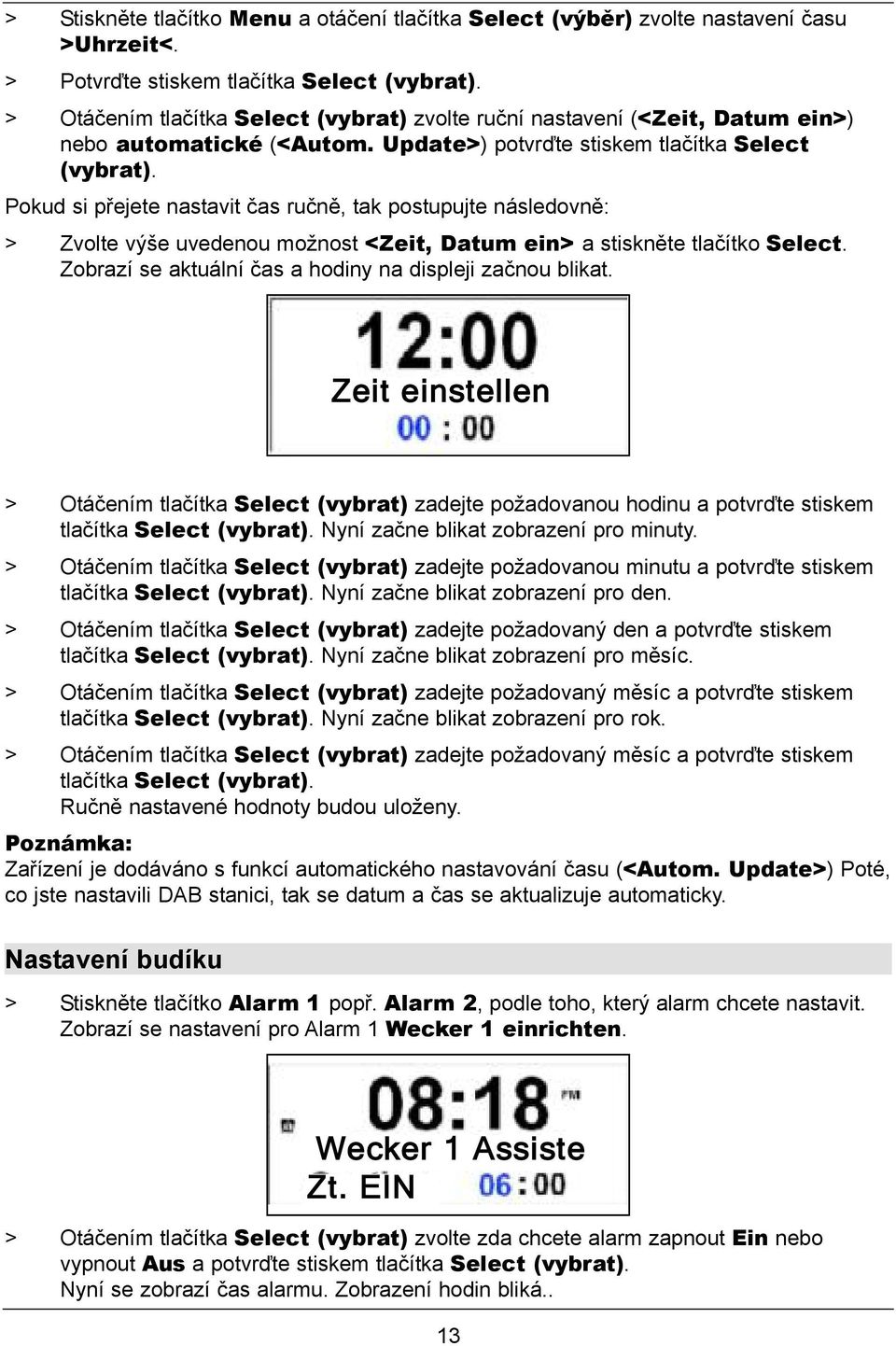 Pokud si přejete nastavit čas ručně, tak postupujte následovně: > Zvolte výše uvedenou možnost <Zeit, Datum ein> a stiskněte tlačítko Select.