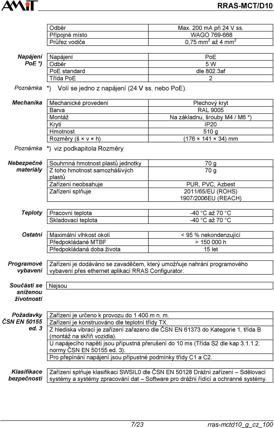 Mechanické provedení Plechový kryt Barva RAL 9005 Montáž Na základnu, šrouby M4 / M6 *) Krytí IP20 Hmotnost 510 g Rozměry (š v h) (176 141 34) mm *) viz podkapitola Rozměry Nebezpečné materiály