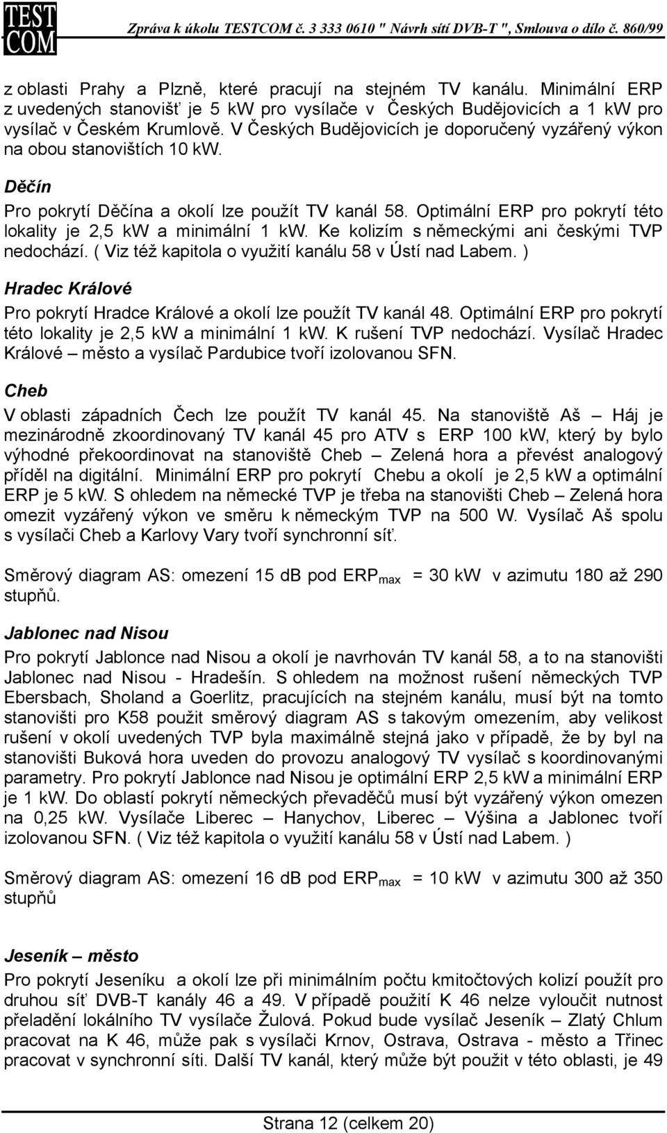 Optimální ERP pro pokrytí této lokality je 2,5 kw a minimální 1 kw. Ke kolizím s německými ani českými TVP nedochází. ( Viz též kapitola o využití kanálu 58 v Ústí nad Labem.