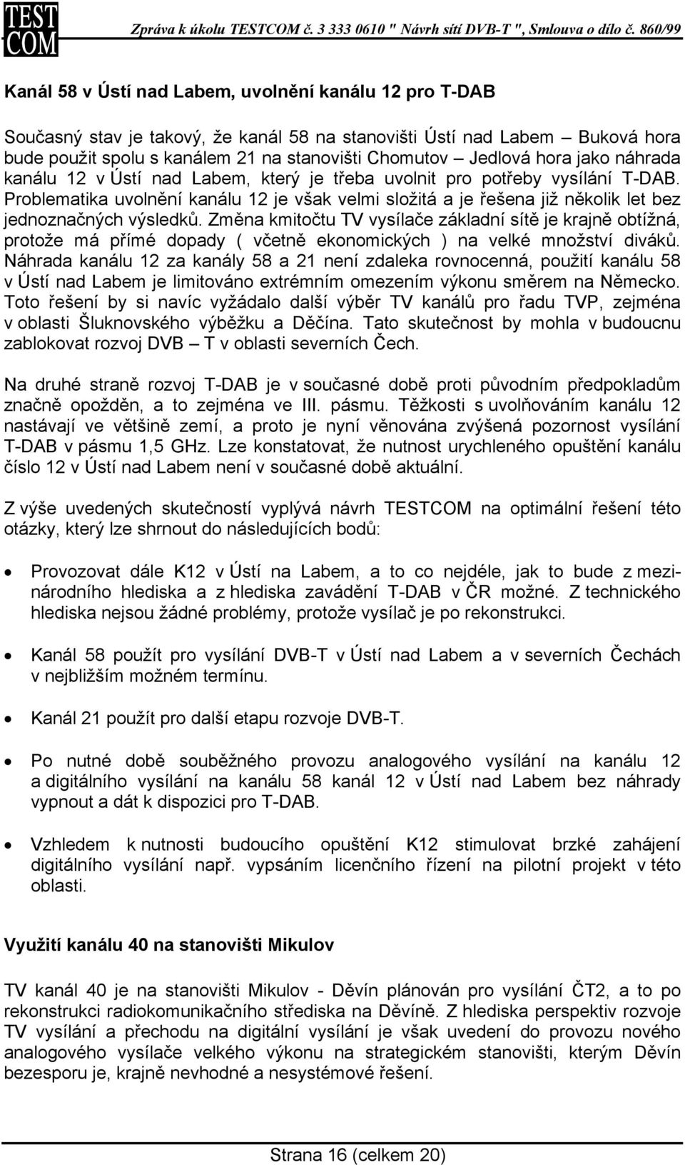Problematika uvolnění kanálu 12 je však velmi složitá a je řešena již několik let bez jednoznačných výsledků.