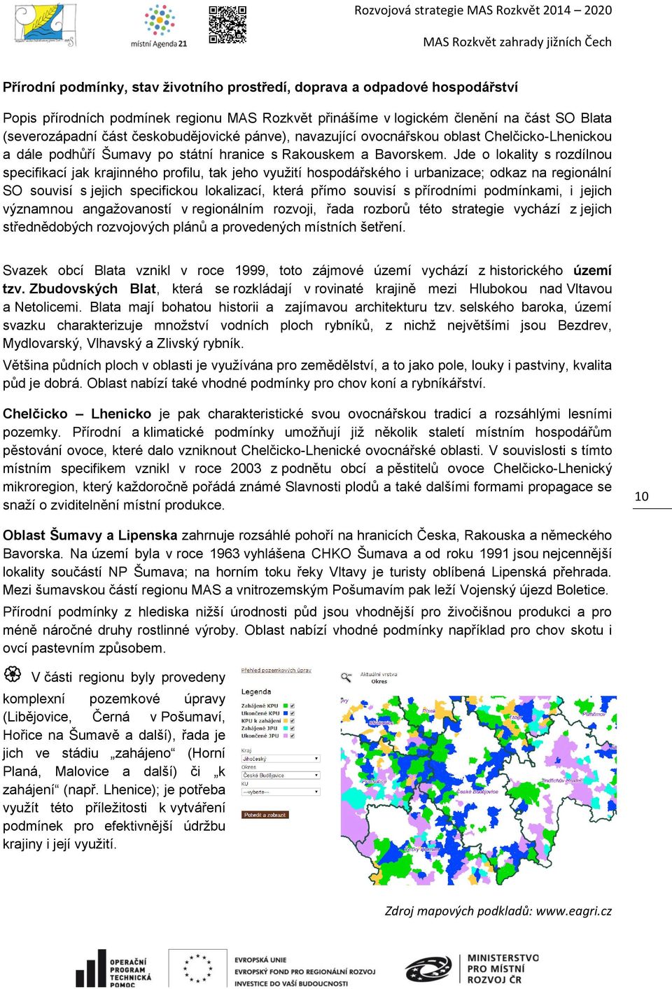 Jde o lokality s rozdílnou specifikací jak krajinného profilu, tak jeho využití hospodářského i urbanizace; odkaz na regionální SO souvisí s jejich specifickou lokalizací, která přímo souvisí s
