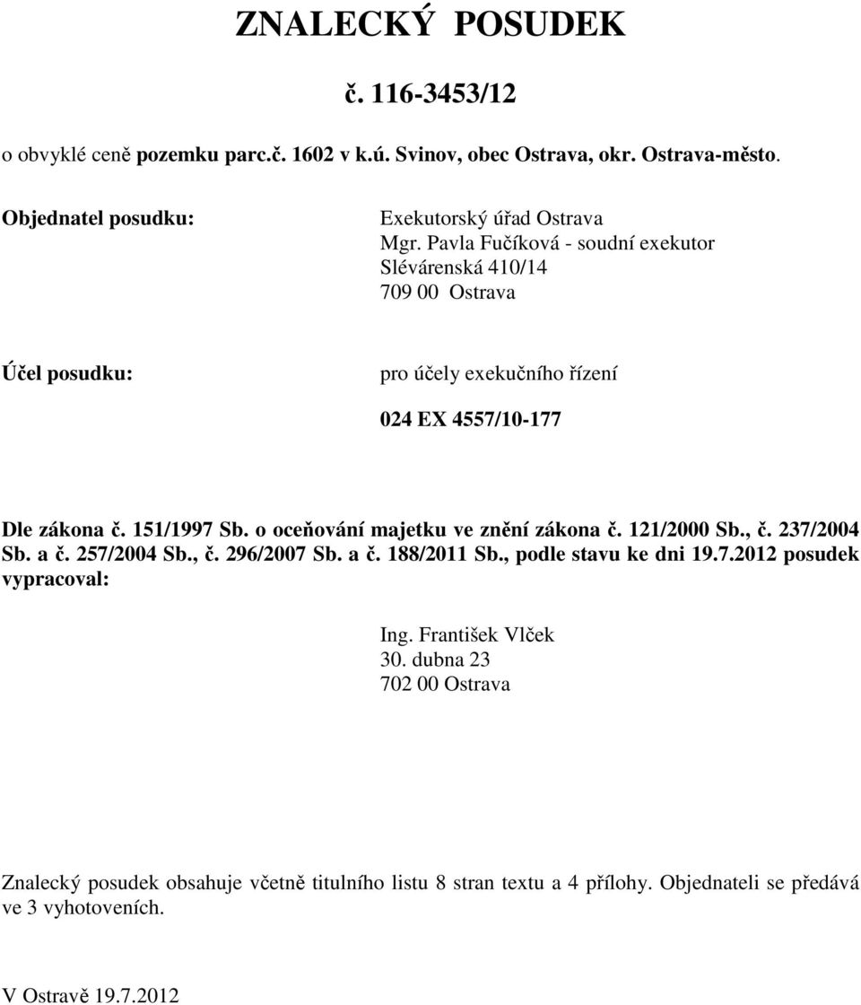 o oceňování majetku ve znění zákona č. 121/2000 Sb., č. 237/2004 Sb. a č. 257/2004 Sb., č. 296/2007 Sb. a č. 188/2011 Sb., podle stavu ke dni 19.7.2012 posudek vypracoval: Ing.