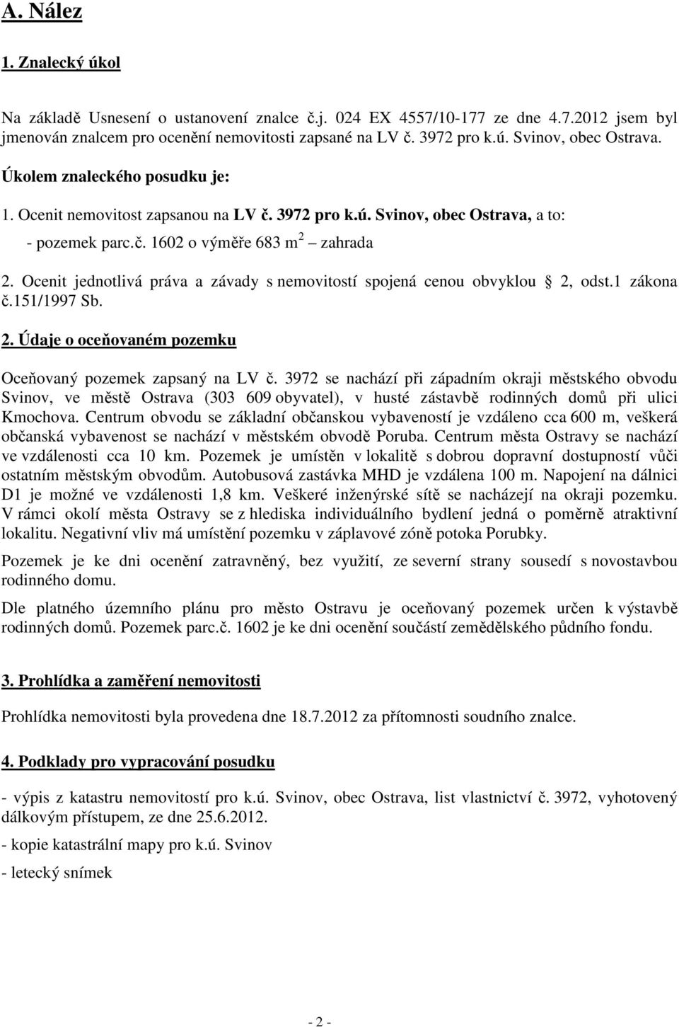 Ocenit jednotlivá práva a závady s nemovitostí spojená cenou obvyklou 2, odst.1 zákona č.151/1997 Sb. 2. Údaje o oceňovaném pozemku Oceňovaný pozemek zapsaný na LV č.