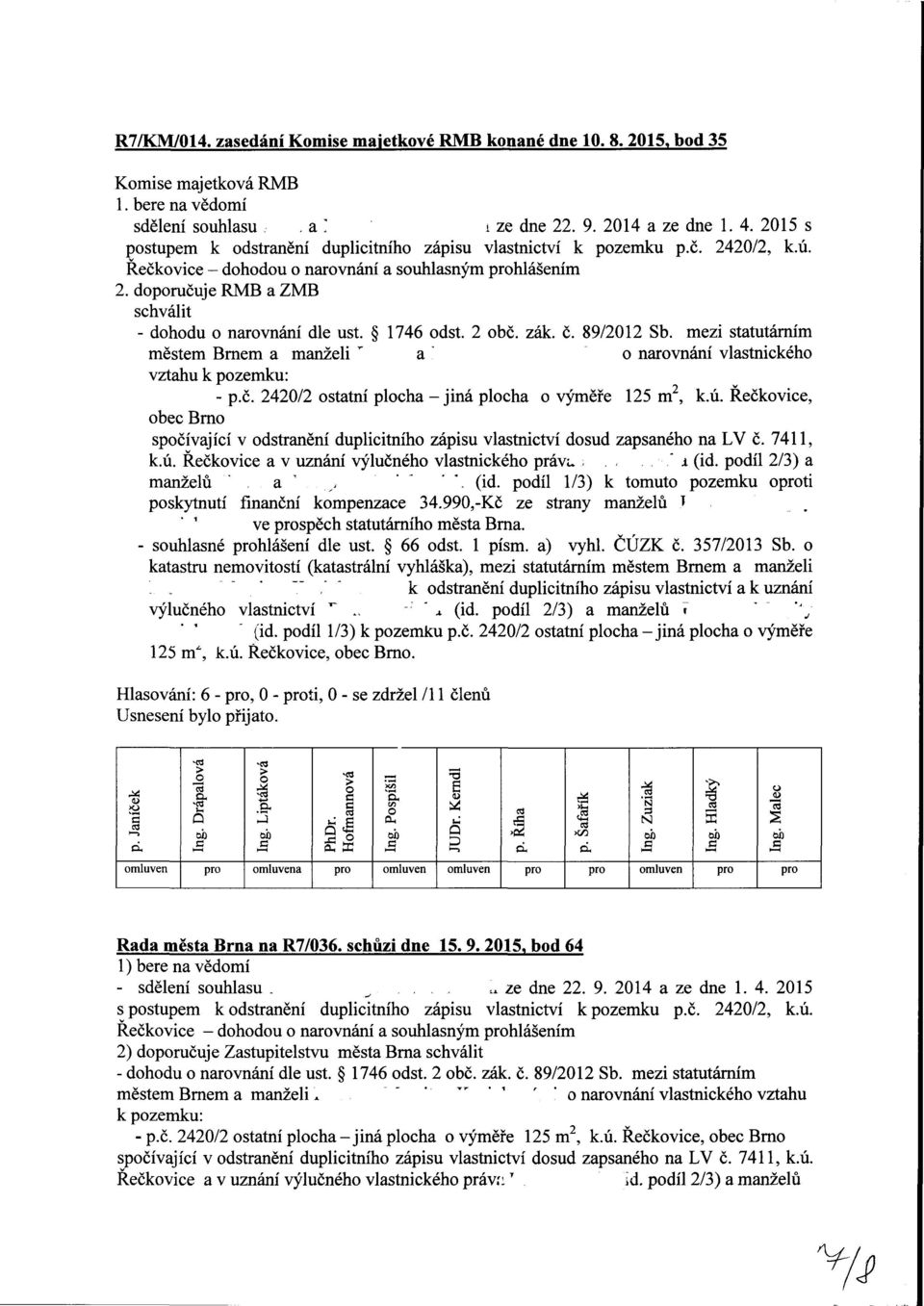 doporučuje RMB a ZMB schválit - dohodu o narovnání dle ust. 1746 odst. 2 obč. zák. č. 89/2012 Sb. mezi statutárním městem Brnem a manželi " a o narovnání vlastnického vztahu k pozemku: - p.č. 2420/2 ostatní plocha -jiná plocha o výměře 125 m, k.