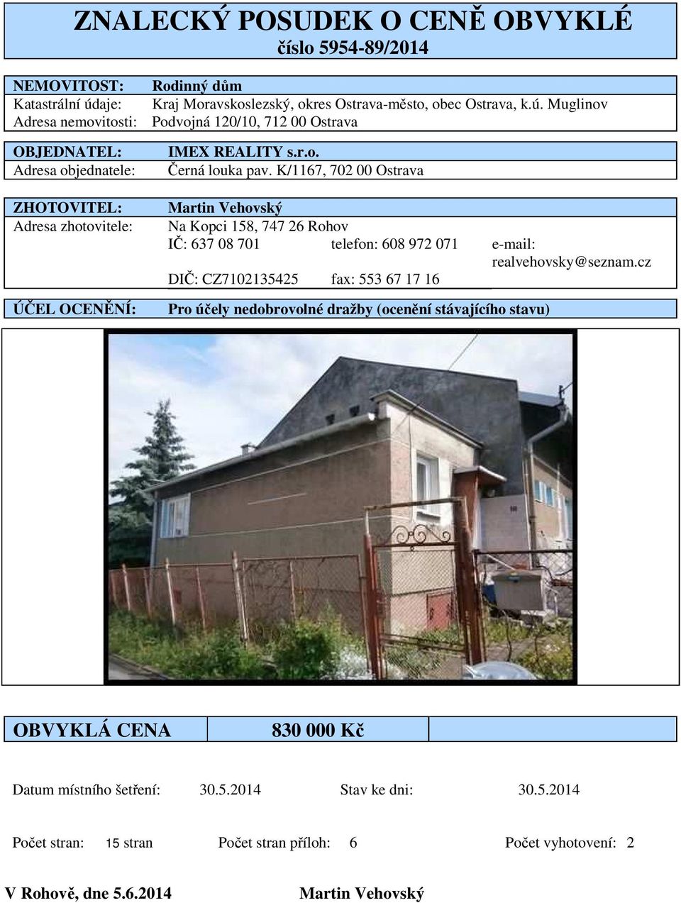 Muglinov Adresa nemovitosti: Podvojná 120/10, 712 00 Ostrava OBJEDNATEL: Adresa objednatele: ZHOTOVITEL: Adresa zhotovitele: ÚČEL OCENĚNÍ: IMEX REALITY s.r.o. Černá louka pav.