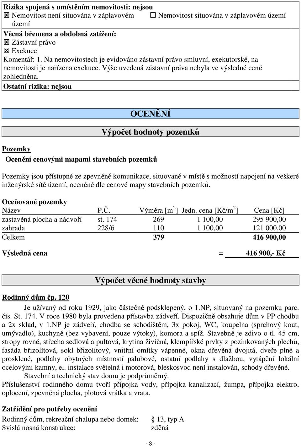 Ostatní rizika: nejsou OCENĚNÍ Výpočet hodnoty pozemků Pozemky Ocenění cenovými mapami stavebních pozemků Pozemky jsou přístupné ze zpevněné komunikace, situované v místě s možností napojení na