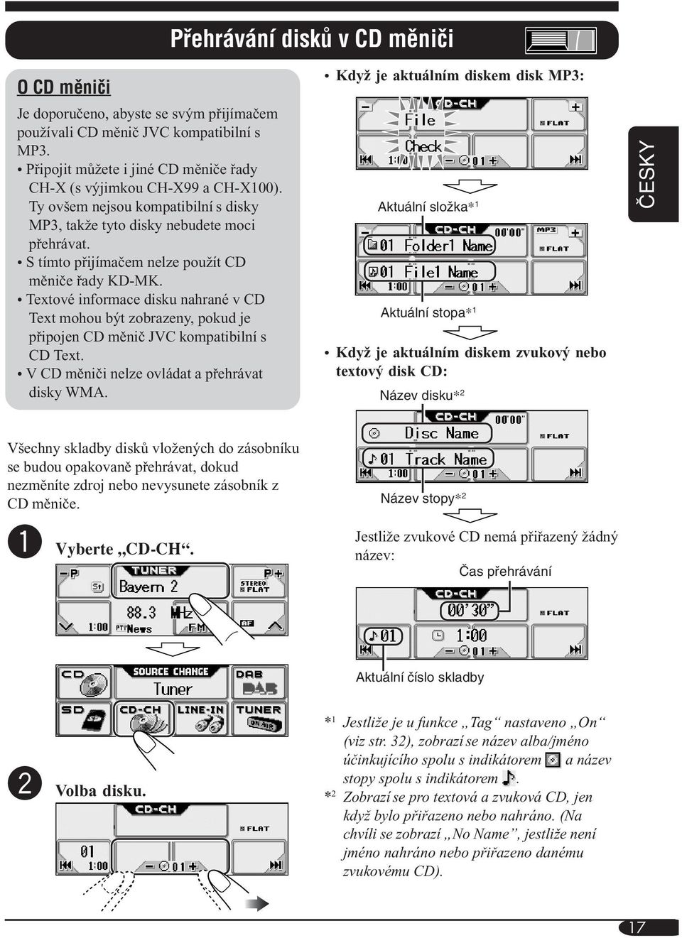 Textové informace disku nahrané v CD Text mohou být zobrazeny, pokud je připojen CD měnič JVC kompatibilní s CD Text. V CD měniči nelze ovládat a přehrávat disky WMA.