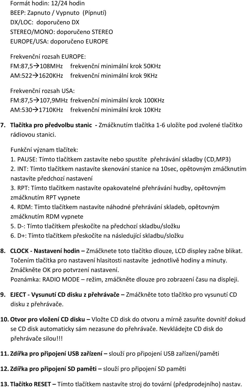 Tlačítka pro předvolbu stanic - Zmáčknutím tlačítka 1-6 uložíte pod zvolené tlačítko rádiovou stanici. Funkční význam tlačítek: 1.