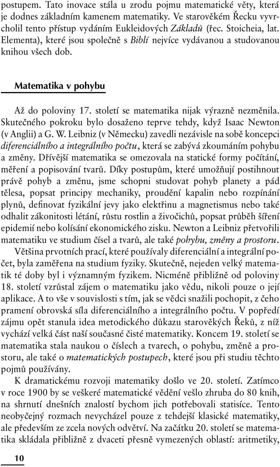 Skutečného pokroku bylo dosaženo teprve tehdy, když Isaac Newton (v Anglii) a G. W.