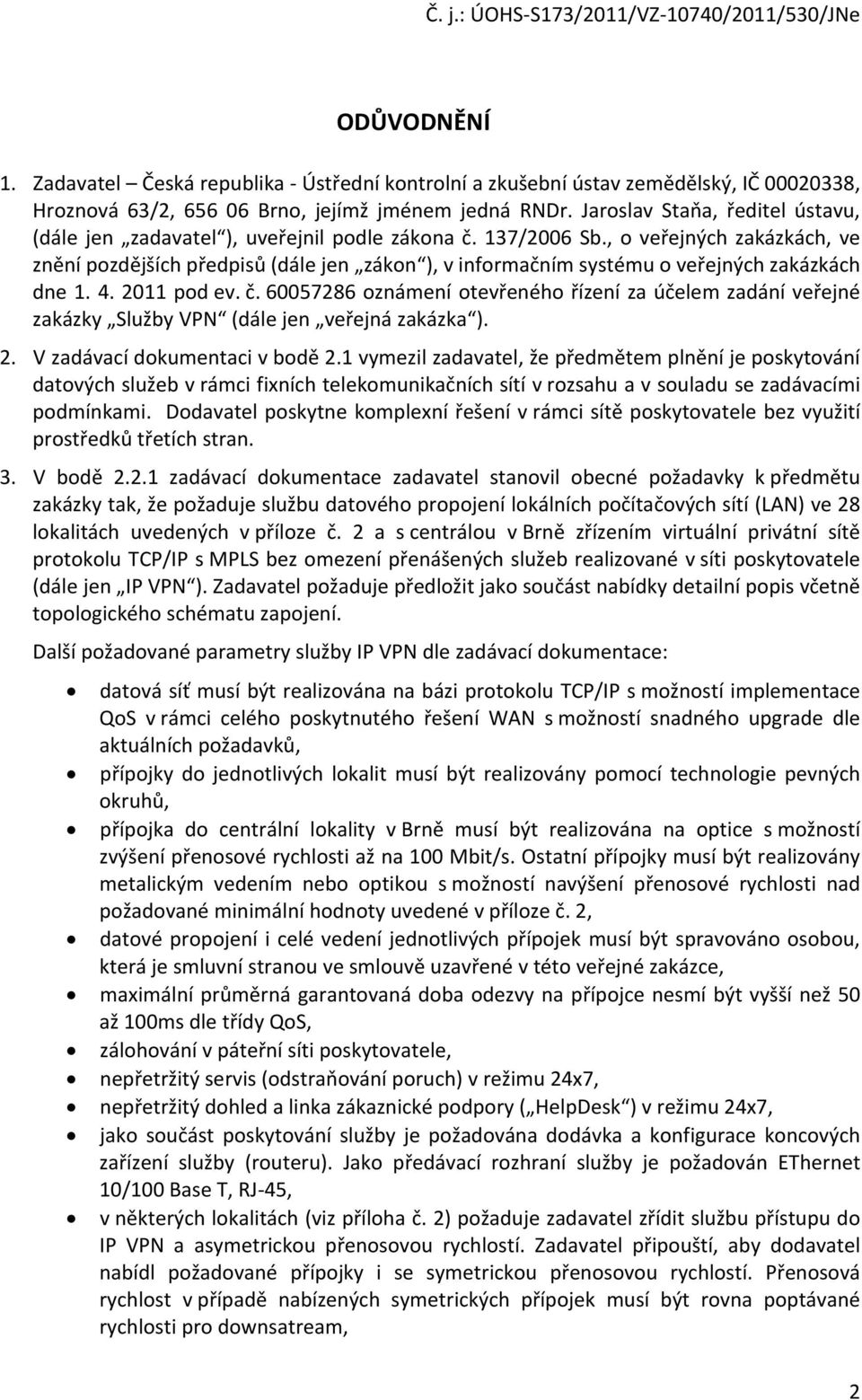 , o veřejných zakázkách, ve znění pozdějších předpisů (dále jen zákon ), v informačním systému o veřejných zakázkách dne 1. 4. 2011 pod ev. č.