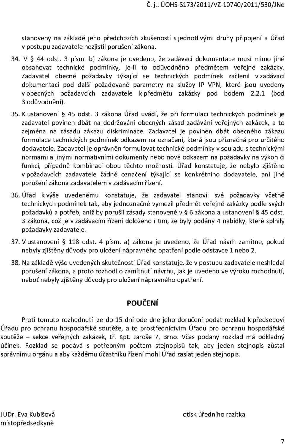 Zadavatel obecné požadavky týkající se technických podmínek začlenil v zadávací dokumentaci pod další požadované parametry na služby IP VPN, které jsou uvedeny v obecných požadavcích zadavatele k