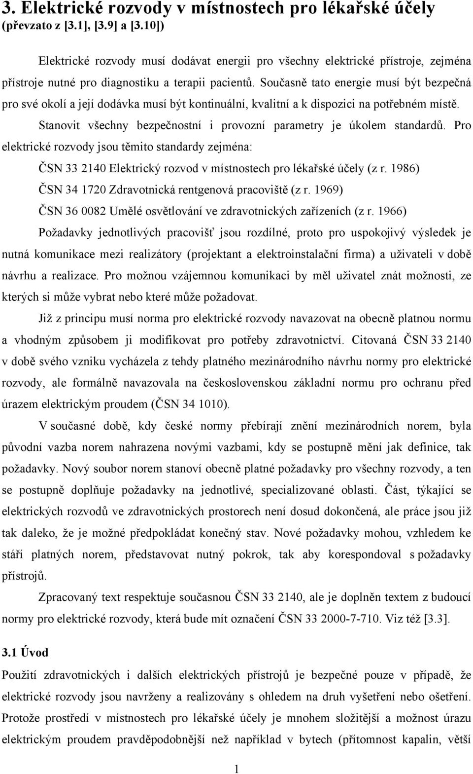 Současně tato energie musí být bezpečná pro své okolí a její dodávka musí být kontinuální, kvalitní a k dispozici na potřebném místě.