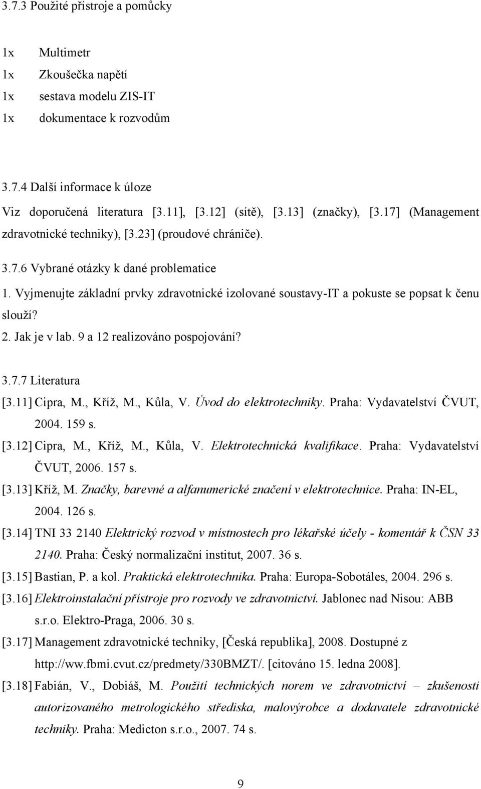 Vyjmenujte základní prvky zdravotnické izolované soustavy-it a pokuste se popsat k čenu slouží? 2. Jak je v lab. 9 a 12 realizováno pospojování? 3.7.7 Literatura [3.11] Cipra, M., Kříž, M., Kůla, V.