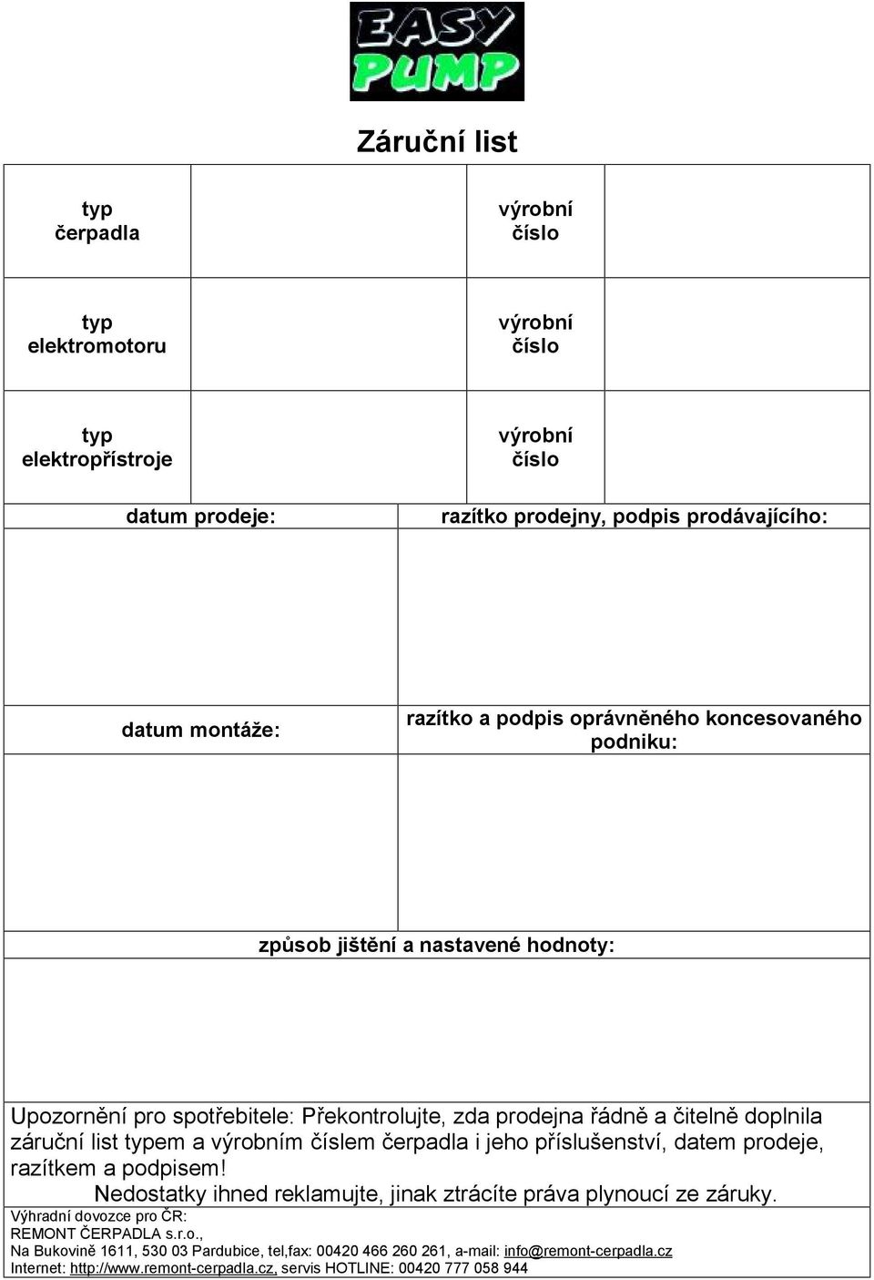 výrobním číslem čerpadla i jeho příslušenství, datem prodeje, razítkem a podpisem! Nedostatky ihned reklamujte, jinak ztrácíte práva plynoucí ze záruky.