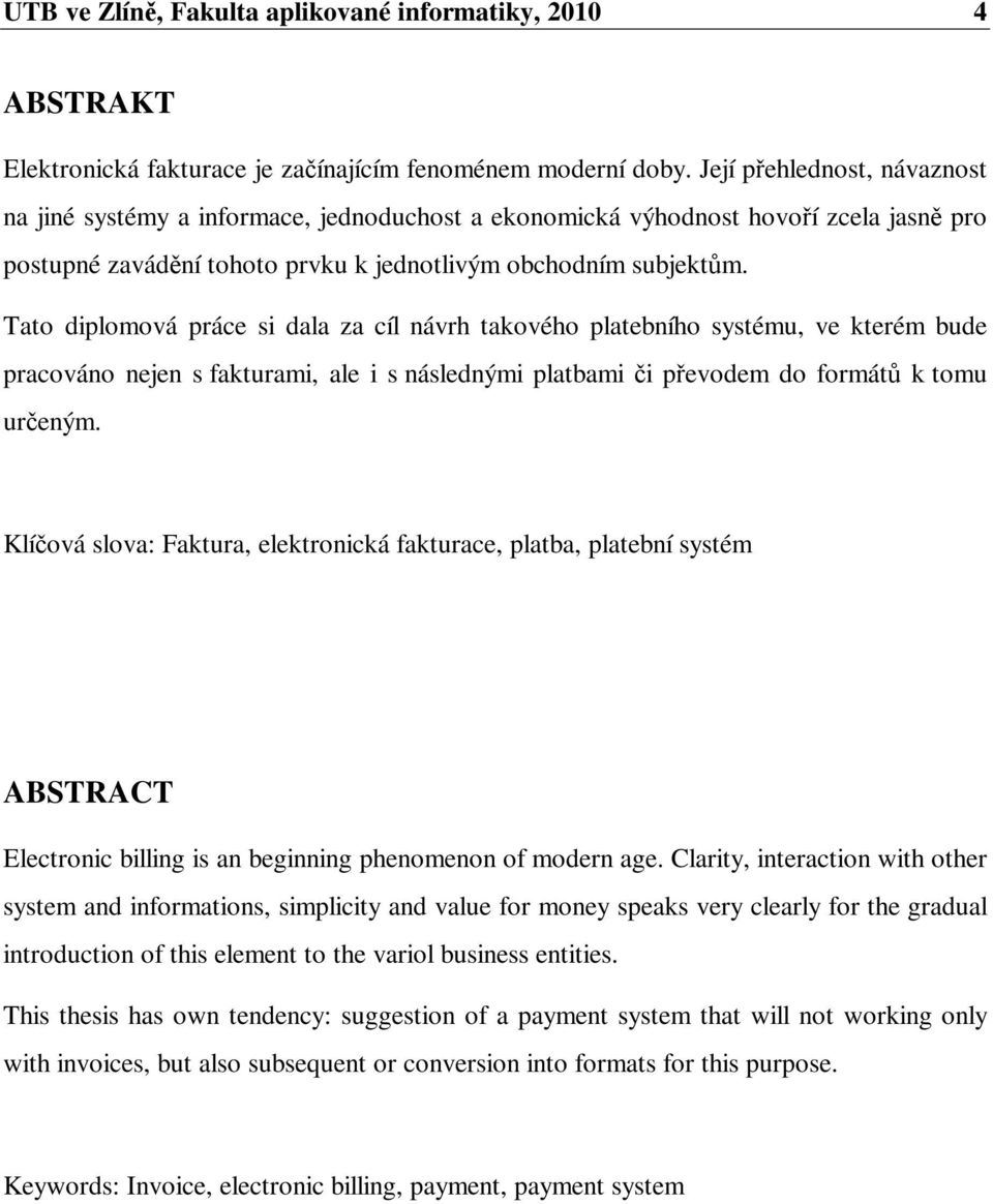 Tato diplomová práce si dala za cíl návrh takového platebního systému, ve kterém bude pracováno nejen s fakturami, ale i s následnými platbami i pevodem do formát k tomu ureným.
