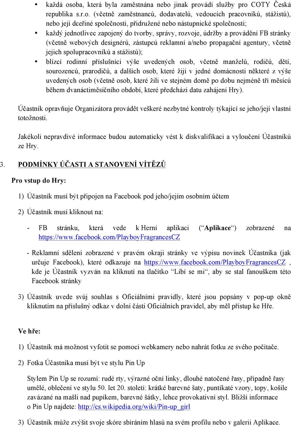 nástupnické společnosti; každý jednotlivec zapojený do tvorby, správy, rozvoje, údržby a provádění FB stránky (včetně webových designérů, zástupců reklamní a/nebo propagační agentury, včetně jejich
