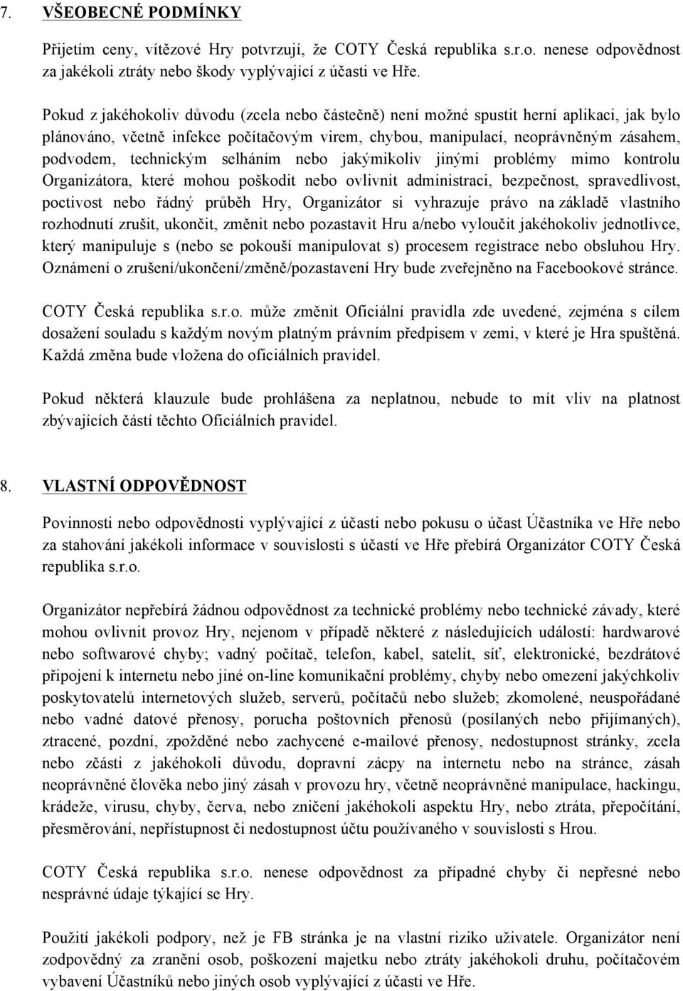 technickým selháním nebo jakýmikoliv jinými problémy mimo kontrolu Organizátora, které mohou poškodit nebo ovlivnit administraci, bezpečnost, spravedlivost, poctivost nebo řádný průběh Hry,