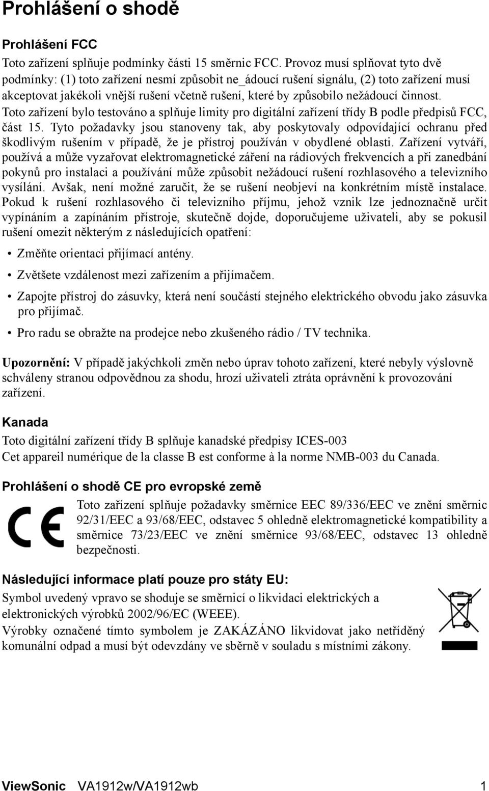 činnost. Toto zařízení bylo testováno a splňuje limity pro digitální zařízení třídy B podle předpisů FCC, část 15.