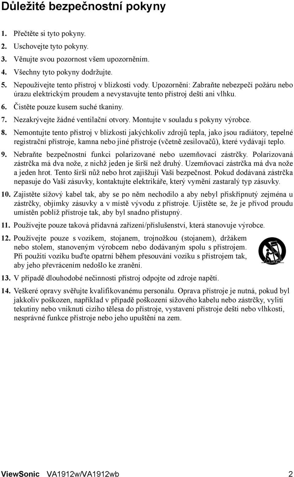 7. Nezakrývejte žádné ventilační otvory. Montujte v souladu s pokyny výrobce. 8.