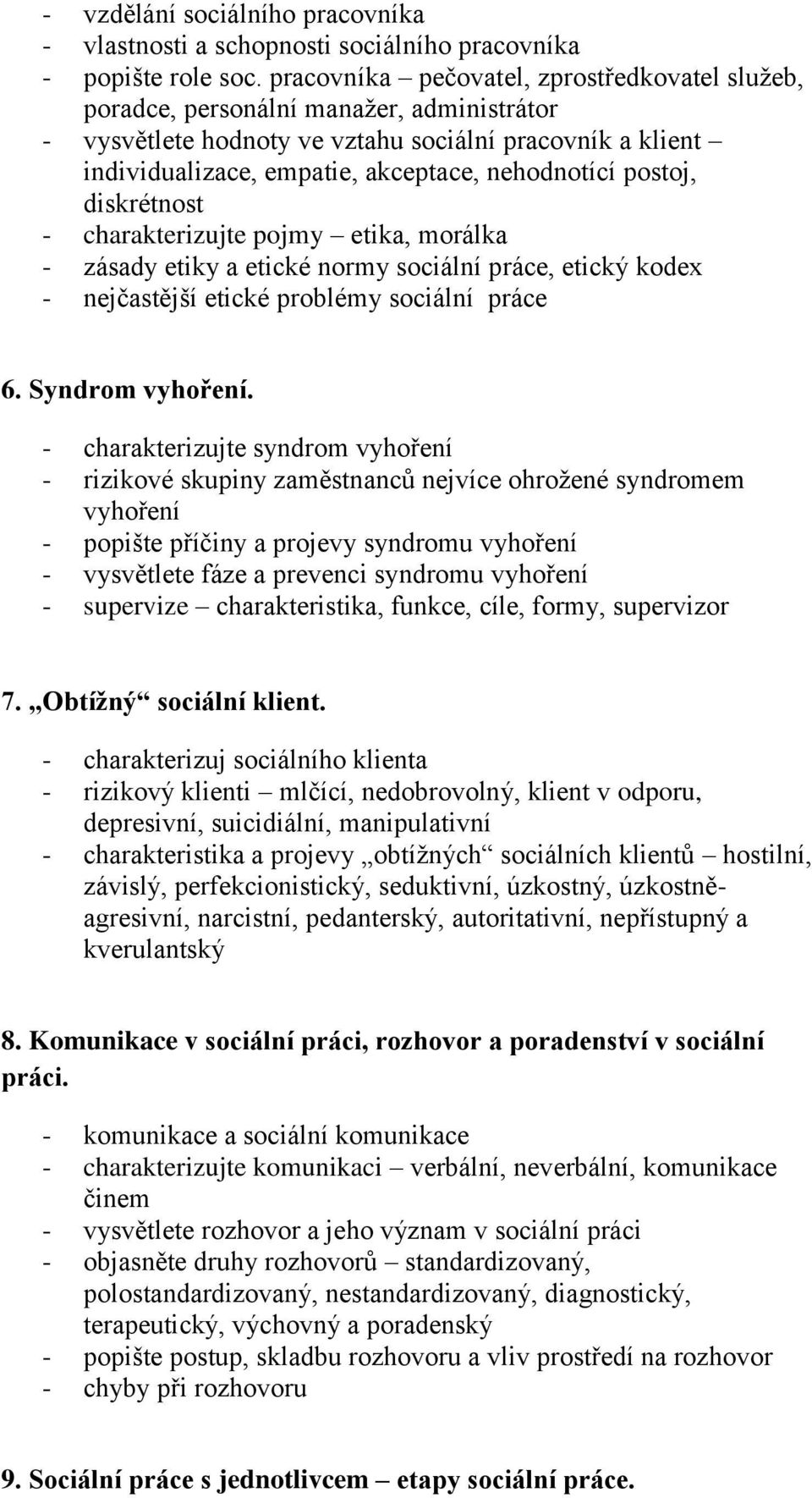 postoj, diskrétnost - charakterizujte pojmy etika, morálka - zásady etiky a etické normy sociální práce, etický kodex - nejčastější etické problémy sociální práce 6. Syndrom vyhoření.