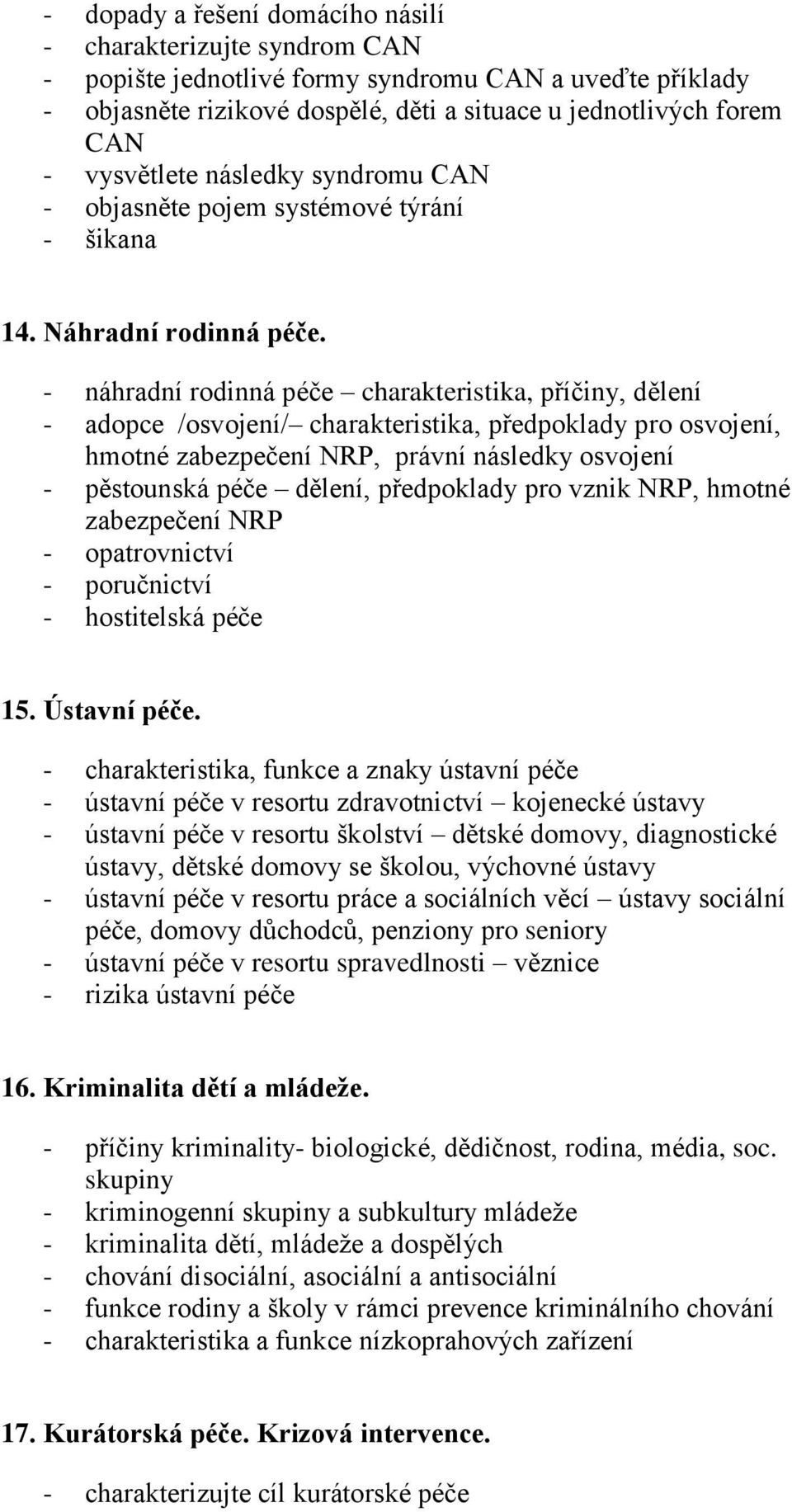 - náhradní rodinná péče charakteristika, příčiny, dělení - adopce /osvojení/ charakteristika, předpoklady pro osvojení, hmotné zabezpečení NRP, právní následky osvojení - pěstounská péče dělení,