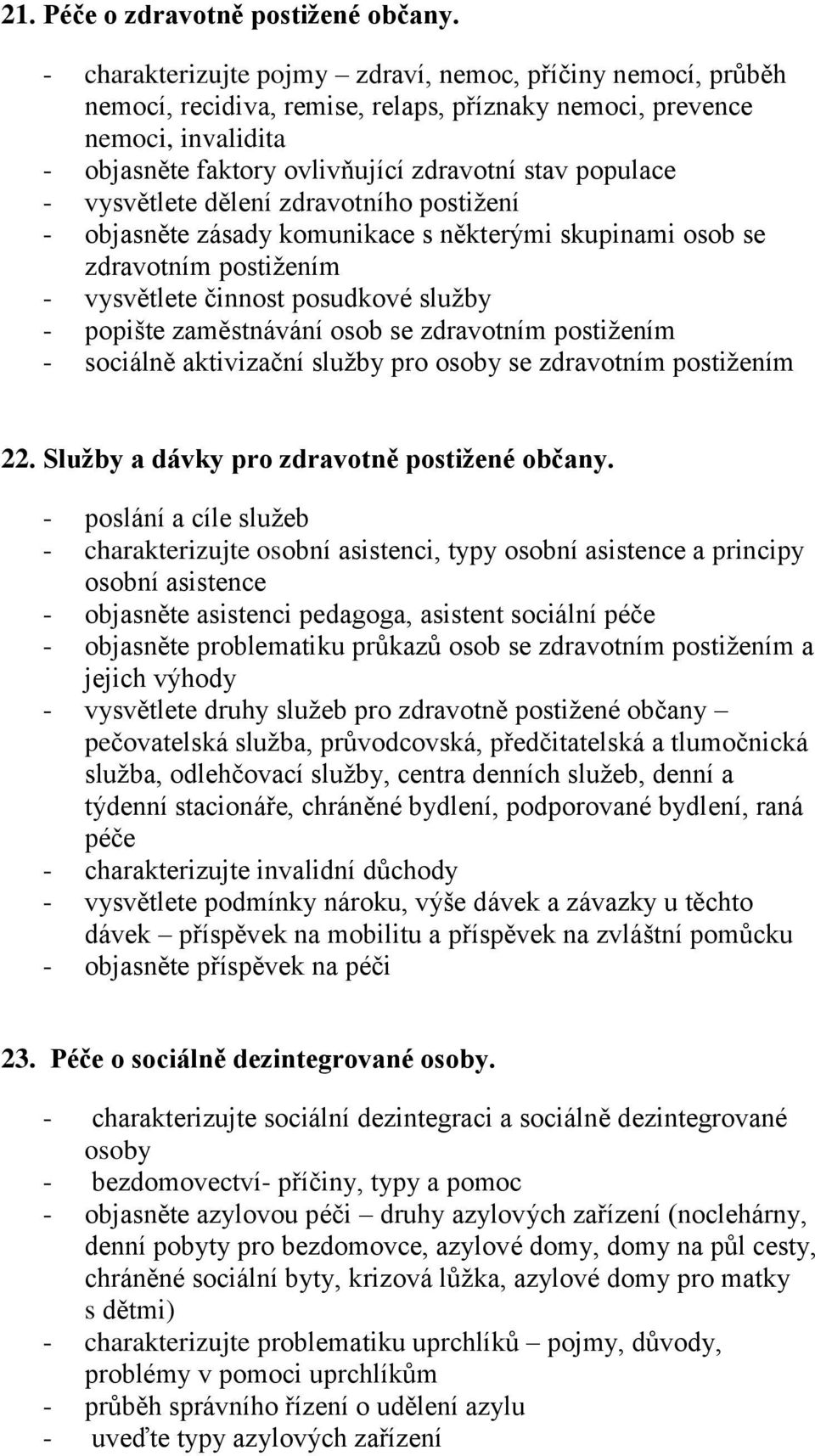 vysvětlete dělení zdravotního postižení - objasněte zásady komunikace s některými skupinami osob se zdravotním postižením - vysvětlete činnost posudkové služby - popište zaměstnávání osob se